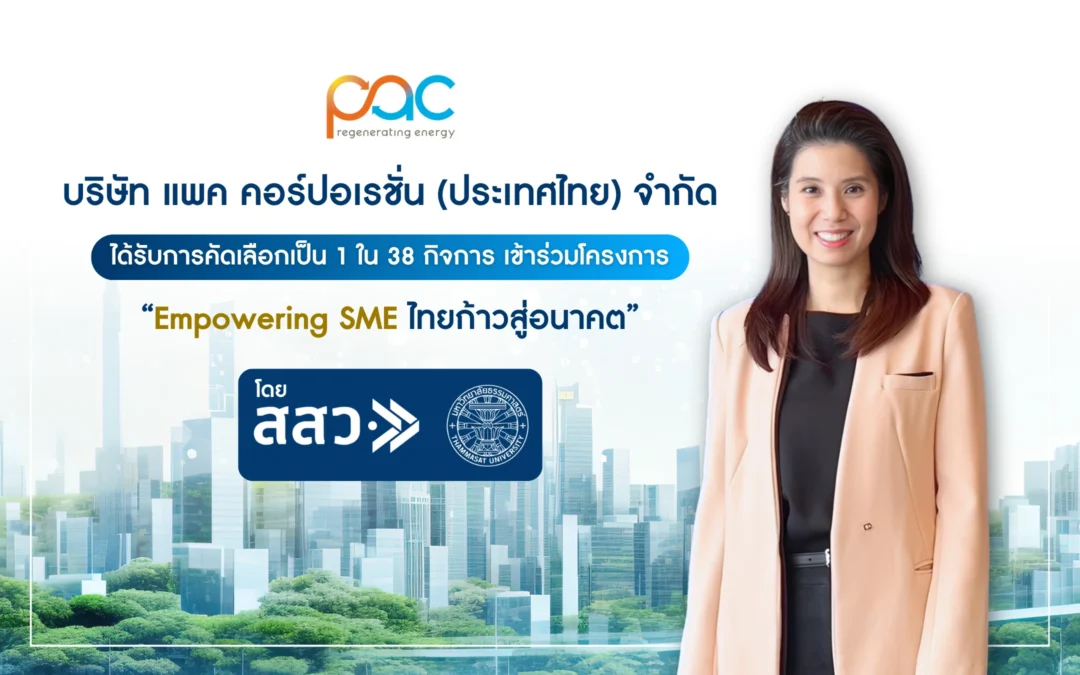 PAC ก้าวไปอีกขั้นกับบทบาท “ผู้นำนวัตกรรมพลังงานยั่งยืน” ผ่านการคัดเลือกโครงการ Empowering SME ไทยก้าวสู่อนาคต